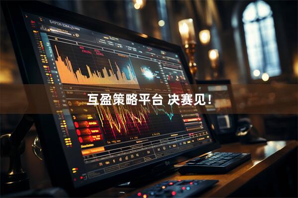 互盈策略平台 决赛见！