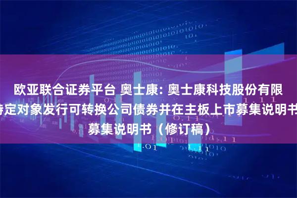 欧亚联合证券平台 奥士康: 奥士康科技股份有限公司向不特定对象发行可转换公司债券并在主板上市募集说明书(修订稿)